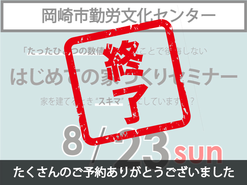 【終了しました】8/23（日）岡崎勤労文化センター｜家づくりセミナー《たくさんのご予約ありがとうございました！》