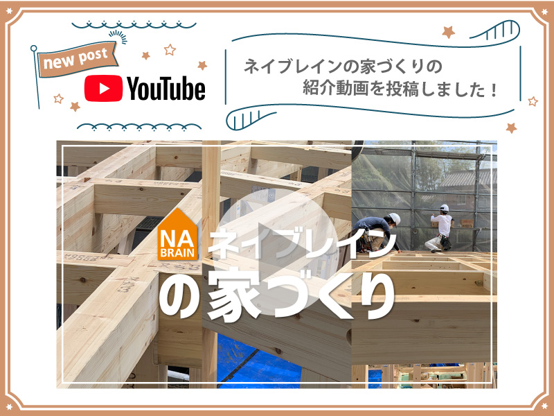 【YouTube更新しました♪】ネイブレインの家づくりを紹介！